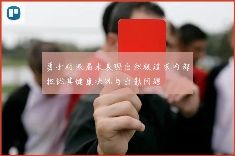 勇士对浓眉未表现出积极追求内部担忧其健康状况与出勤问题