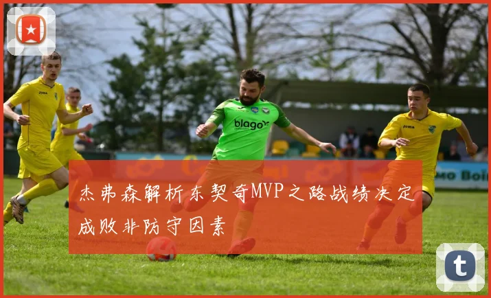 杰弗森解析东契奇MVP之路战绩决定成败非防守因素