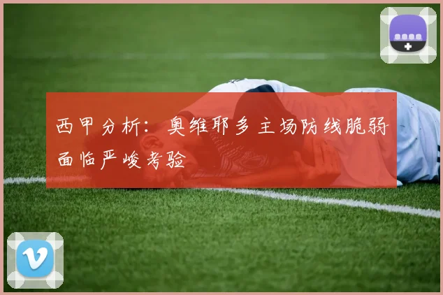 西甲分析：奥维耶多主场防线脆弱面临严峻考验
