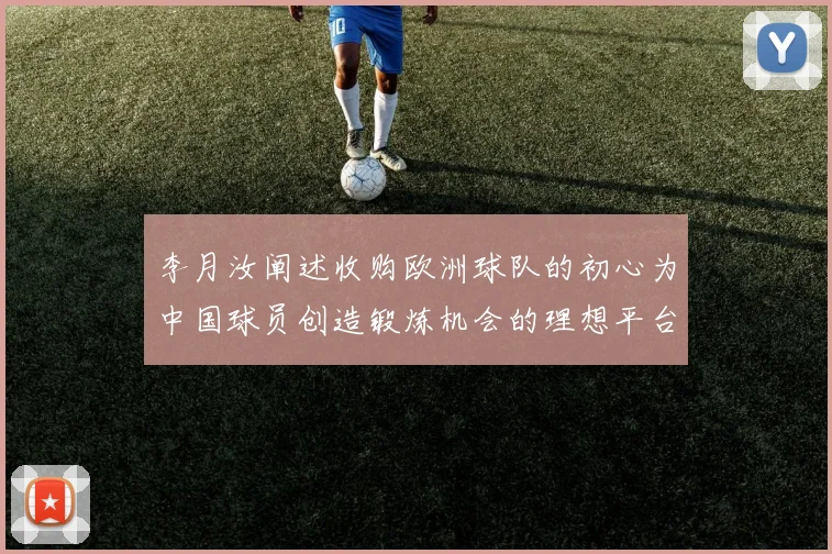 李月汝阐述收购欧洲球队的初心为中国球员创造锻炼机会的理想平台