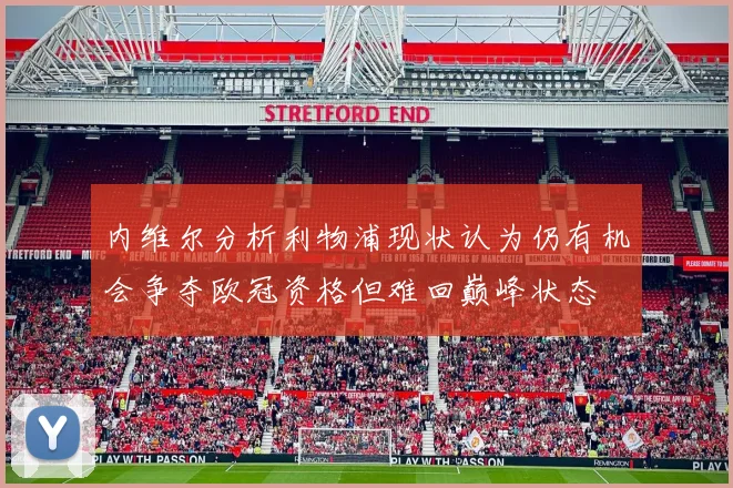 内维尔分析利物浦现状认为仍有机会争夺欧冠资格但难回巅峰状态